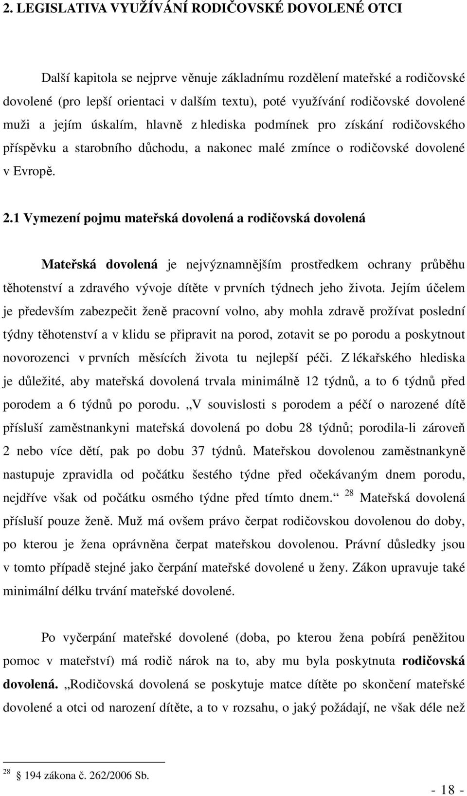 1 Vymezení pojmu mateřská dovolená a rodičovská dovolená Mateřská dovolená je nejvýznamnějším prostředkem ochrany průběhu těhotenství a zdravého vývoje dítěte v prvních týdnech jeho života.