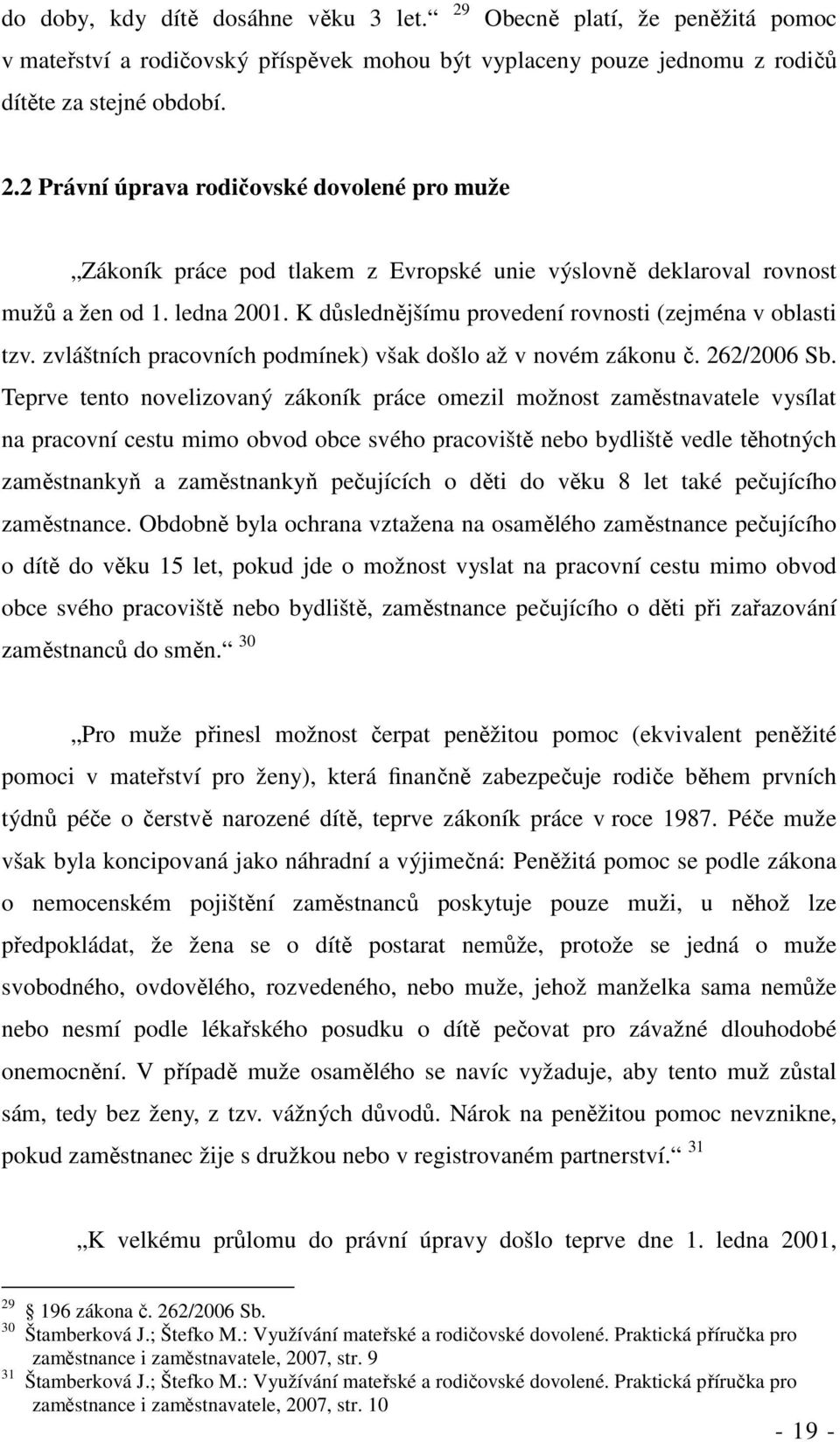 Teprve tento novelizovaný zákoník práce omezil možnost zaměstnavatele vysílat na pracovní cestu mimo obvod obce svého pracoviště nebo bydliště vedle těhotných zaměstnankyň a zaměstnankyň pečujících o