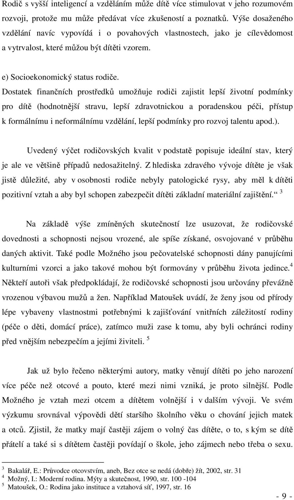 Dostatek finančních prostředků umožňuje rodiči zajistit lepší životní podmínky pro dítě (hodnotnější stravu, lepší zdravotnickou a poradenskou péči, přístup k formálnímu i neformálnímu vzdělání,