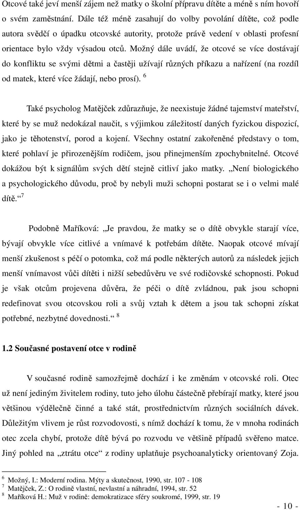 Možný dále uvádí, že otcové se více dostávají do konfliktu se svými dětmi a častěji užívají různých příkazu a nařízení (na rozdíl od matek, které více žádají, nebo prosí).