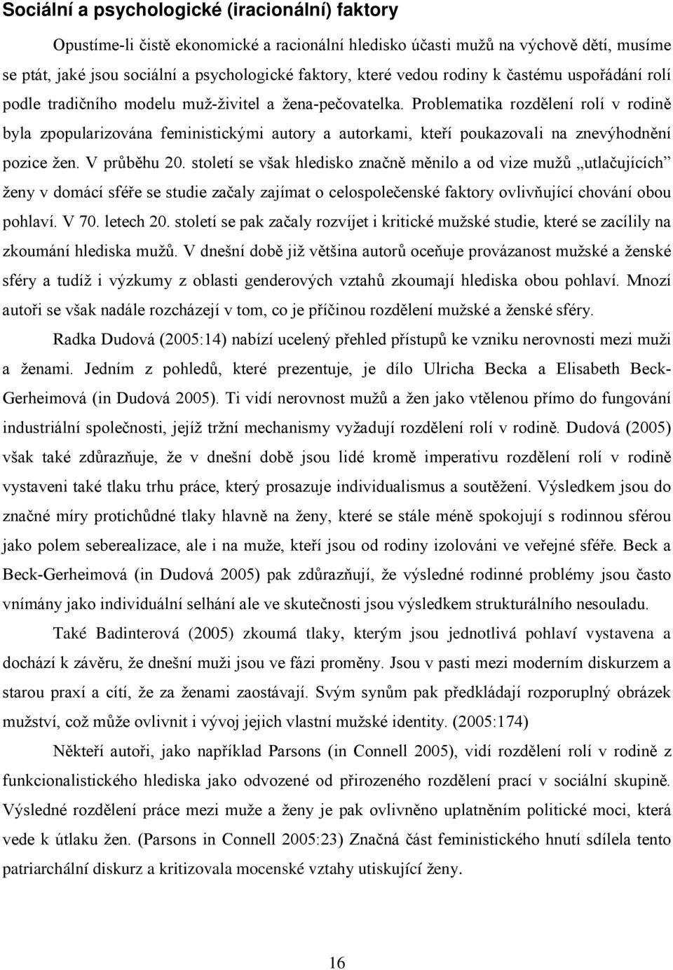 Problematika rozdělení rolí v rodině byla zpopularizována feministickými autory a autorkami, kteří poukazovali na znevýhodnění pozice žen. V průběhu 20.