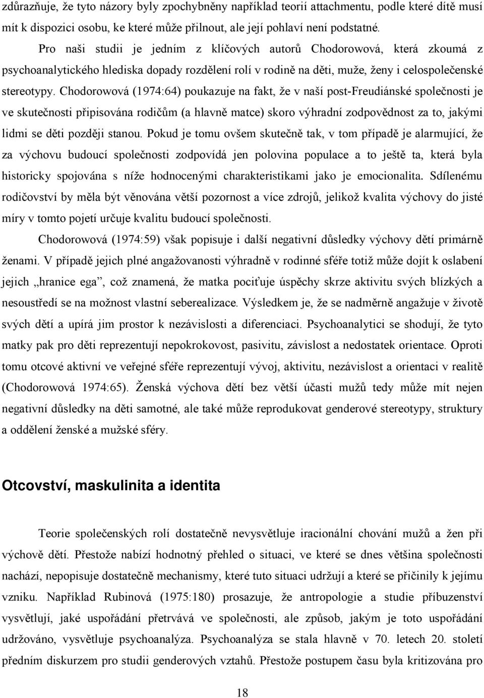 Chodorowová (1974:64) poukazuje na fakt, že v naší post-freudiánské společnosti je ve skutečnosti připisována rodičům (a hlavně matce) skoro výhradní zodpovědnost za to, jakými lidmi se děti později