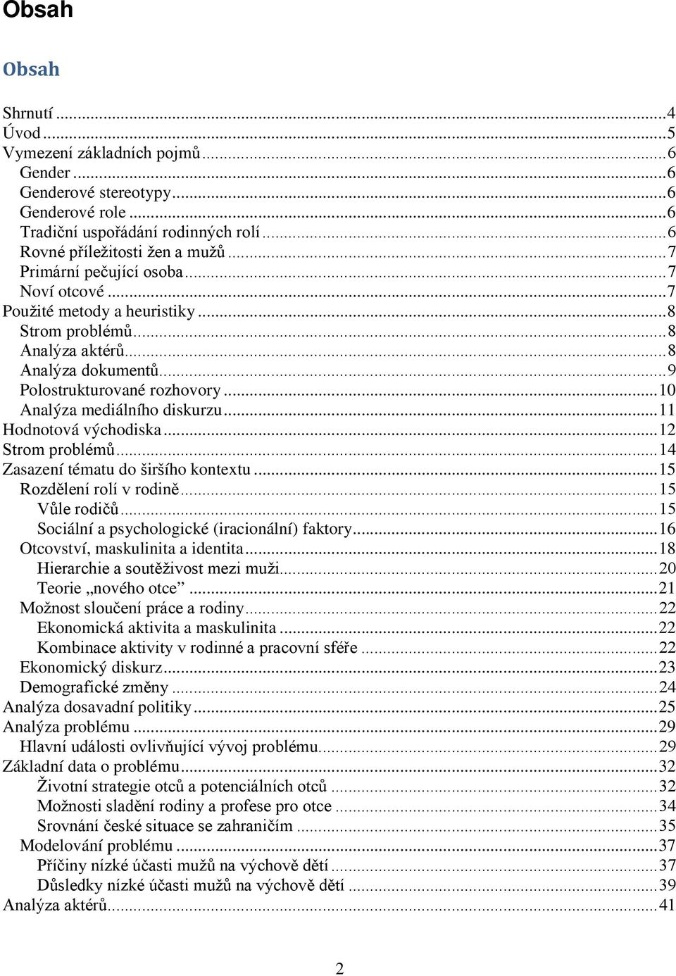 ..10 Analýza mediálního diskurzu...11 Hodnotová východiska...12 Strom problémů... 14 Zasazení tématu do širšího kontextu...15 Rozdělení rolí v rodině... 15 Vůle rodičů.