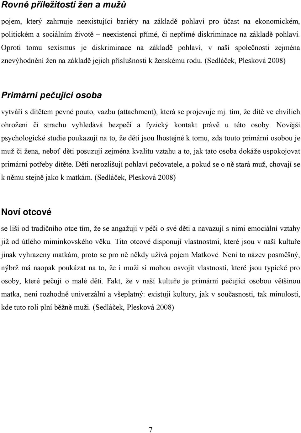 (Sedláček, Plesková 2008) Primární pečující osoba vytváří s dítětem pevné pouto, vazbu (attachment), která se projevuje mj.