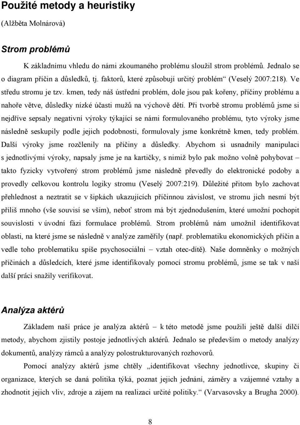 kmen, tedy náš ústřední problém, dole jsou pak kořeny, příčiny problému a nahoře větve, důsledky nízké účasti mužů na výchově dětí.