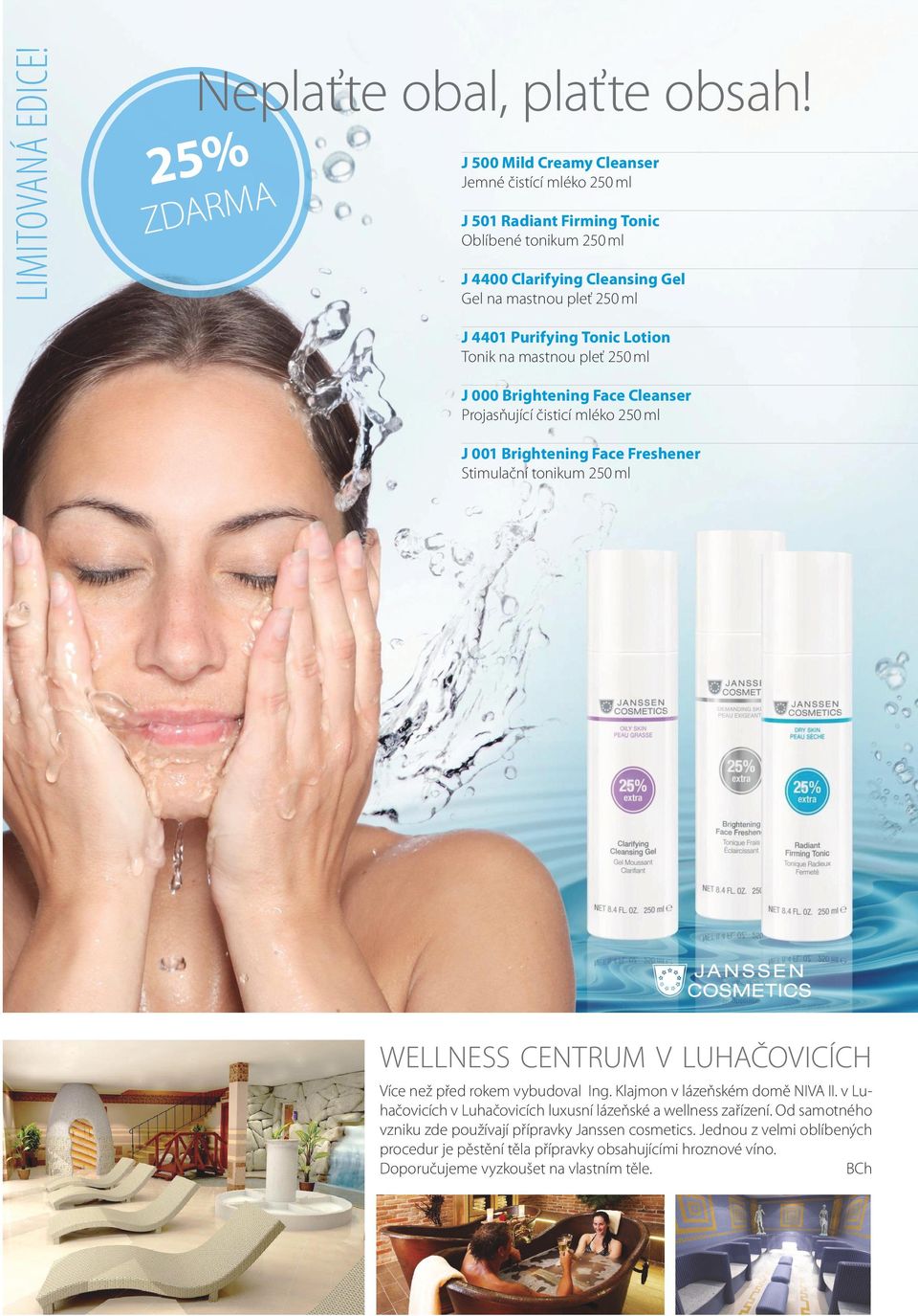 Tonic Lotion Tonik na mastnou pleť 250 ml J 000 Brightening Face Cleanser Projasňující čisticí mléko 250 ml J 001 Brightening Face Freshener Stimulační tonikum 250 ml WELLNESS CENTRUM V