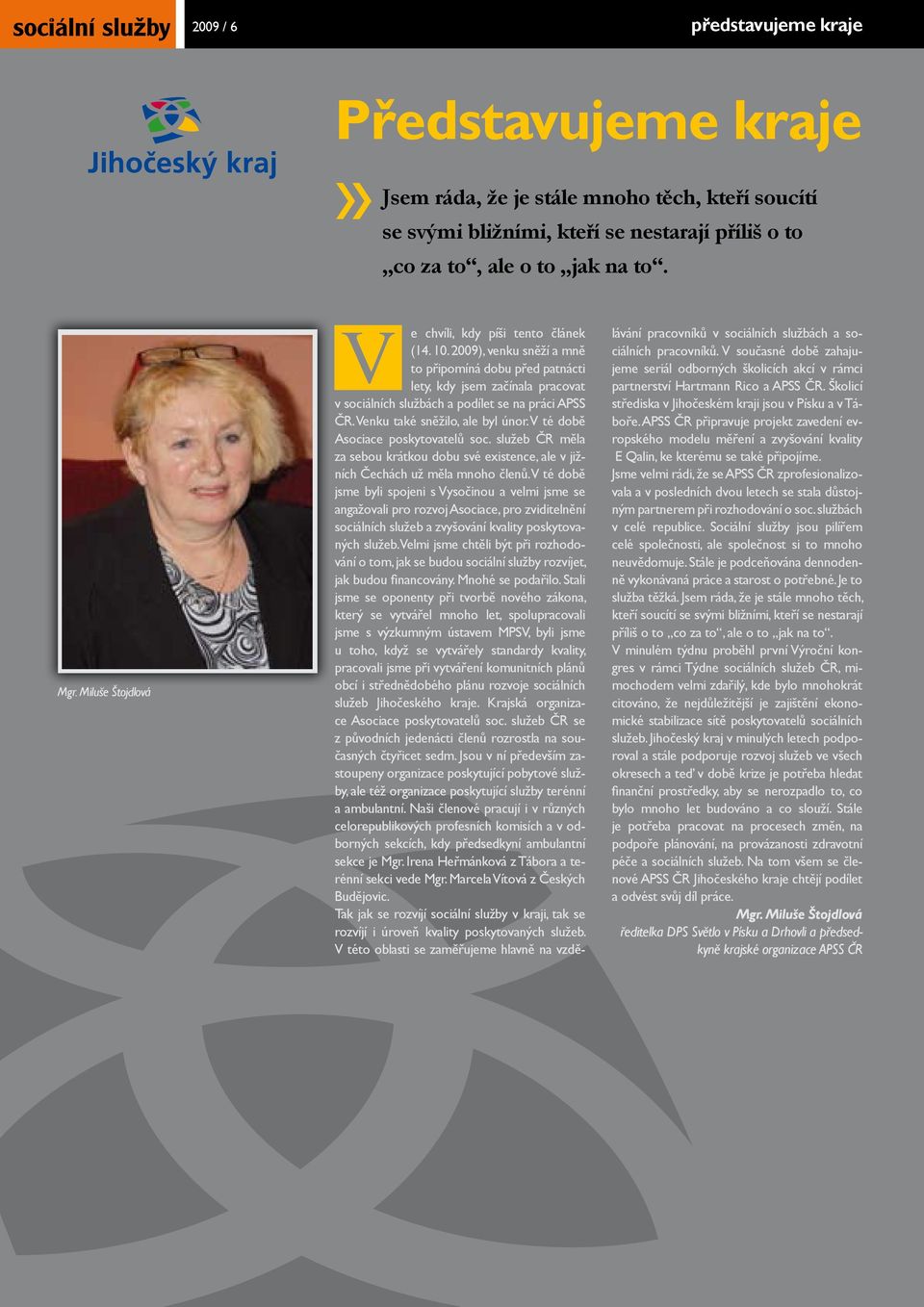 2009), venku sněží a mně to připomíná dobu před patnácti lety, kdy jsem začínala pracovat v sociálních službách a podílet se na práci APSS ČR. Venku také sněžilo, ale byl únor.