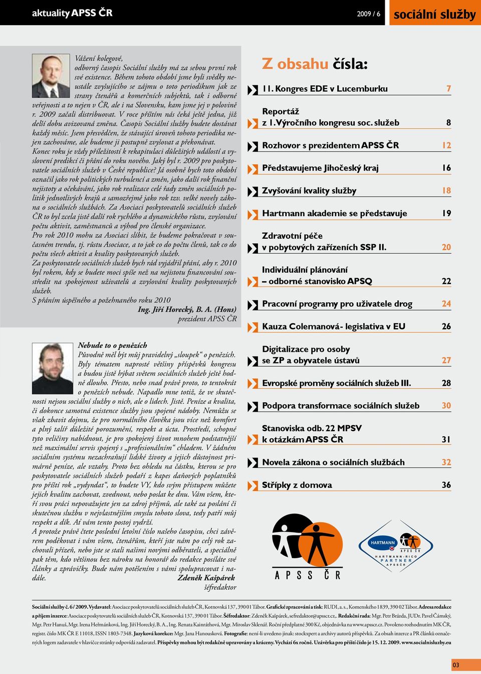 jsme jej v polovině r. 2009 začali distribuovat. V roce příštím nás čeká ještě jedna, již delší dobu avizovaná změna. Časopis Sociální služby budete dostávat každý měsíc.