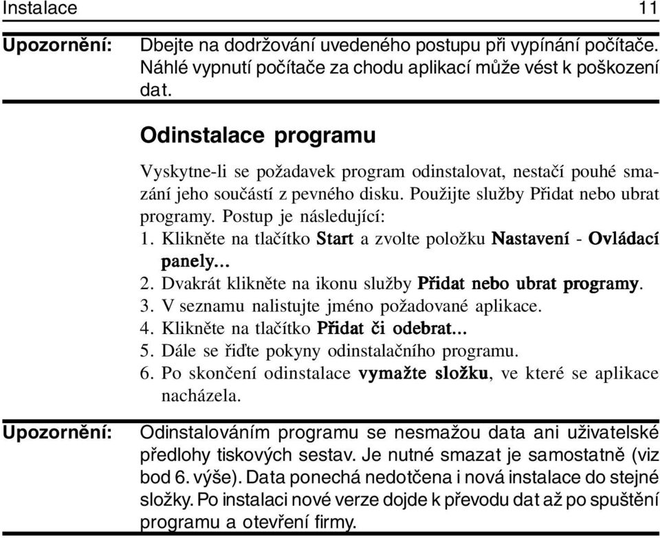 Klikněte na tlačítko Start a zvolte položku Nastavení ení - Ovládací panely...... 2. Dvakrát klikněte na ikonu služby Přida idat t nebo bo ubrat t program amy. 3.