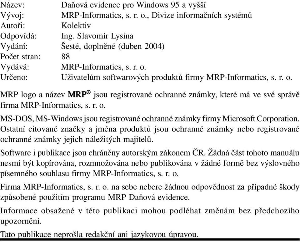 Určeno: Uživatelům softwarových produktů firmy MRP-Informatics, s. r. o. MRP logo a název MRP jsou registrované ochranné známky, které má ve své správě firma MRP-Informatics, s. r. o. MS-DOS, MS-Windows jsou registrované ochranné známky firmy Microsoft Corporation.