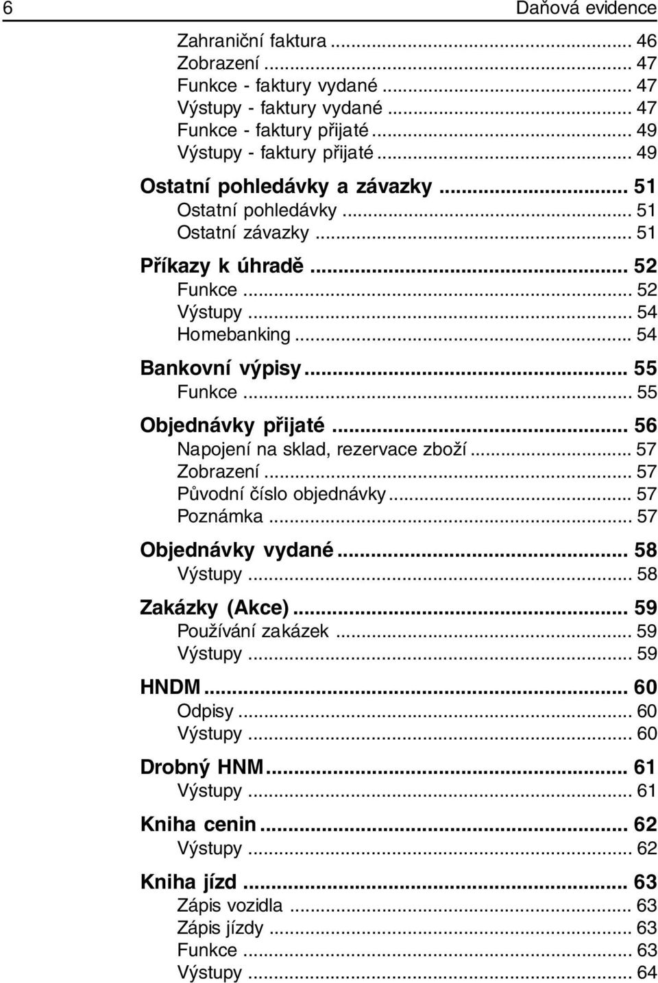 .. 55 Objednávky přijaté... 56 Napojení na sklad, rezervace zboží... 57 Zobrazení... 57 Původní číslo objednávky... 57 Poznámka... 57 Objednávky vydané... 58 Výstupy... 58 Zakázky (Akce).