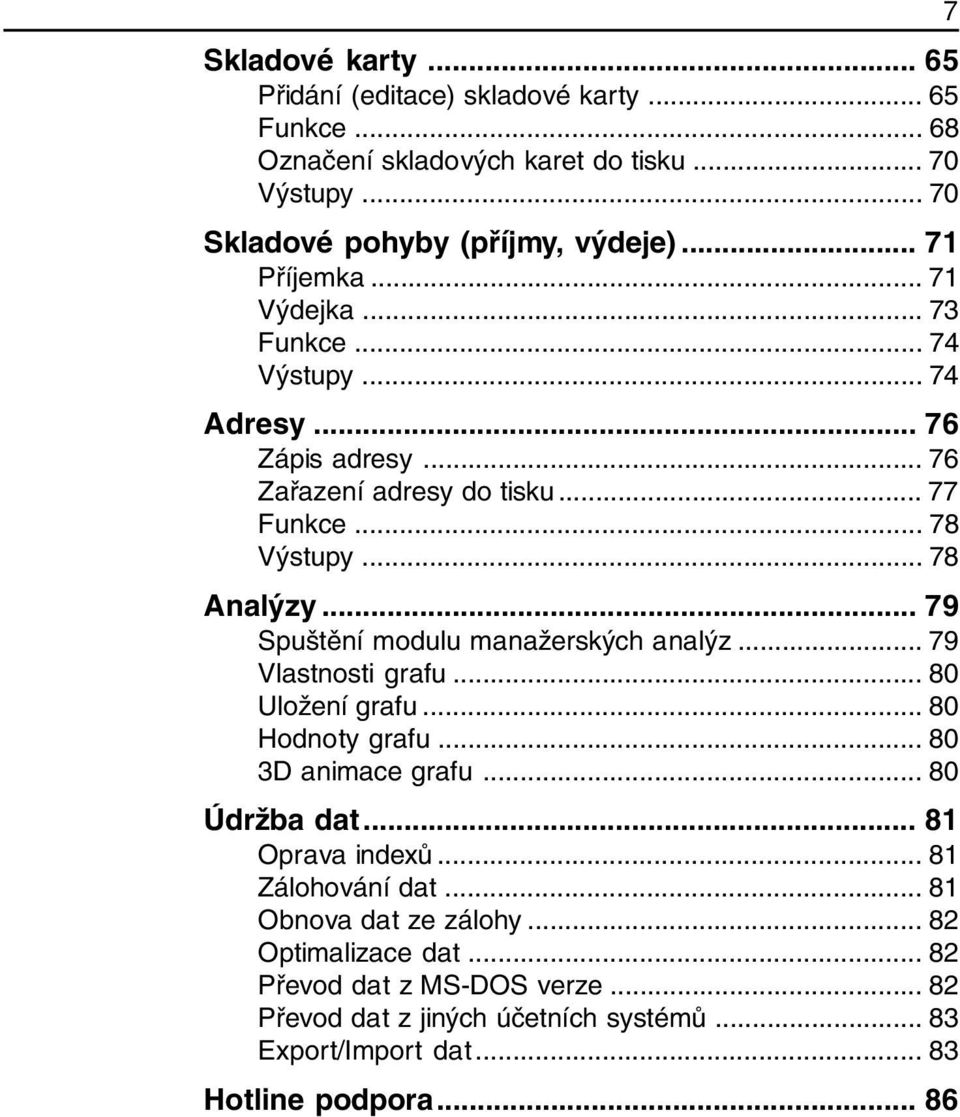 .. 79 Spuštění modulu manažerských analýz... 79 Vlastnosti grafu... 80 Uložení grafu... 80 Hodnoty grafu... 80 3D animace grafu... 80 Údržba dat... 81 Oprava indexů.