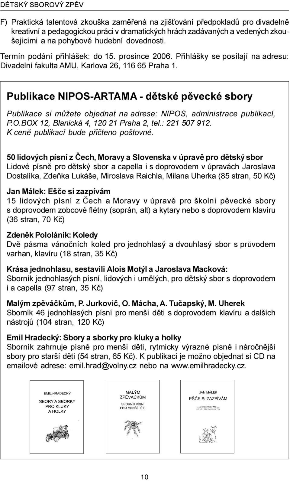 Publikace NIPOS-ARTAMA - dìtské pìvecké sbory Publikace si mùžete objednat na adrese: NIPOS, administrace publikací, P.O.BOX 12, Blanická 4, 120 21 Praha 2, tel.: 221 507 912.