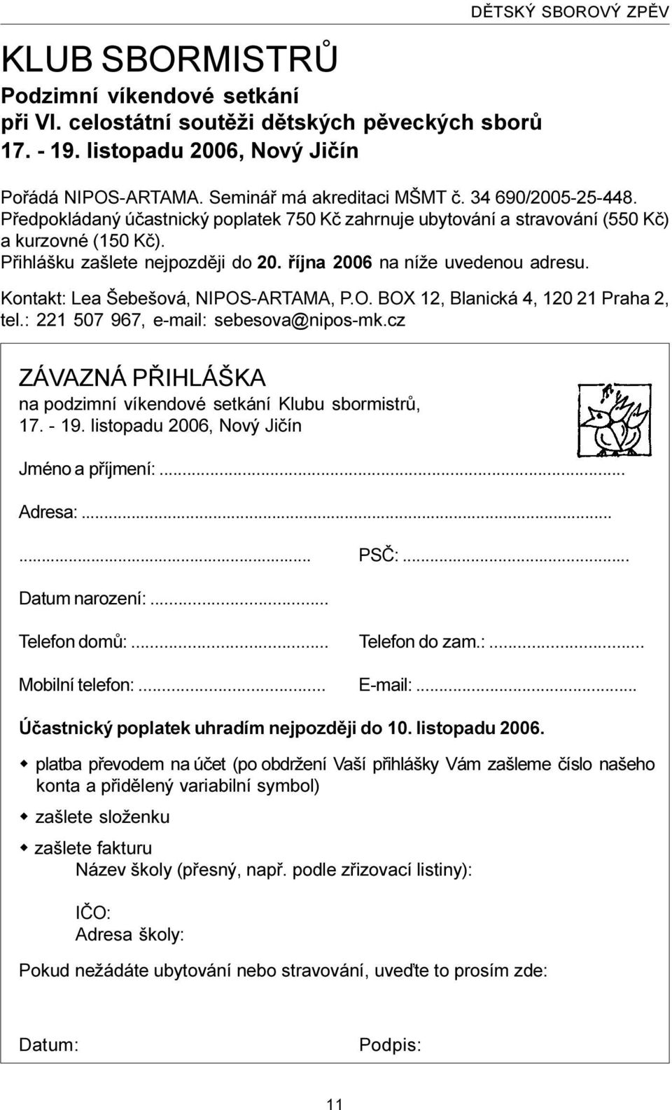 øíjna 2006 na níže uvedenou adresu. Kontakt: Lea Šebešová, NIPOS-ARTAMA, P.O. BOX 12, Blanická 4, 120 21 Praha 2, tel.: 221 507 967, e-mail: sebesova@nipos-mk.