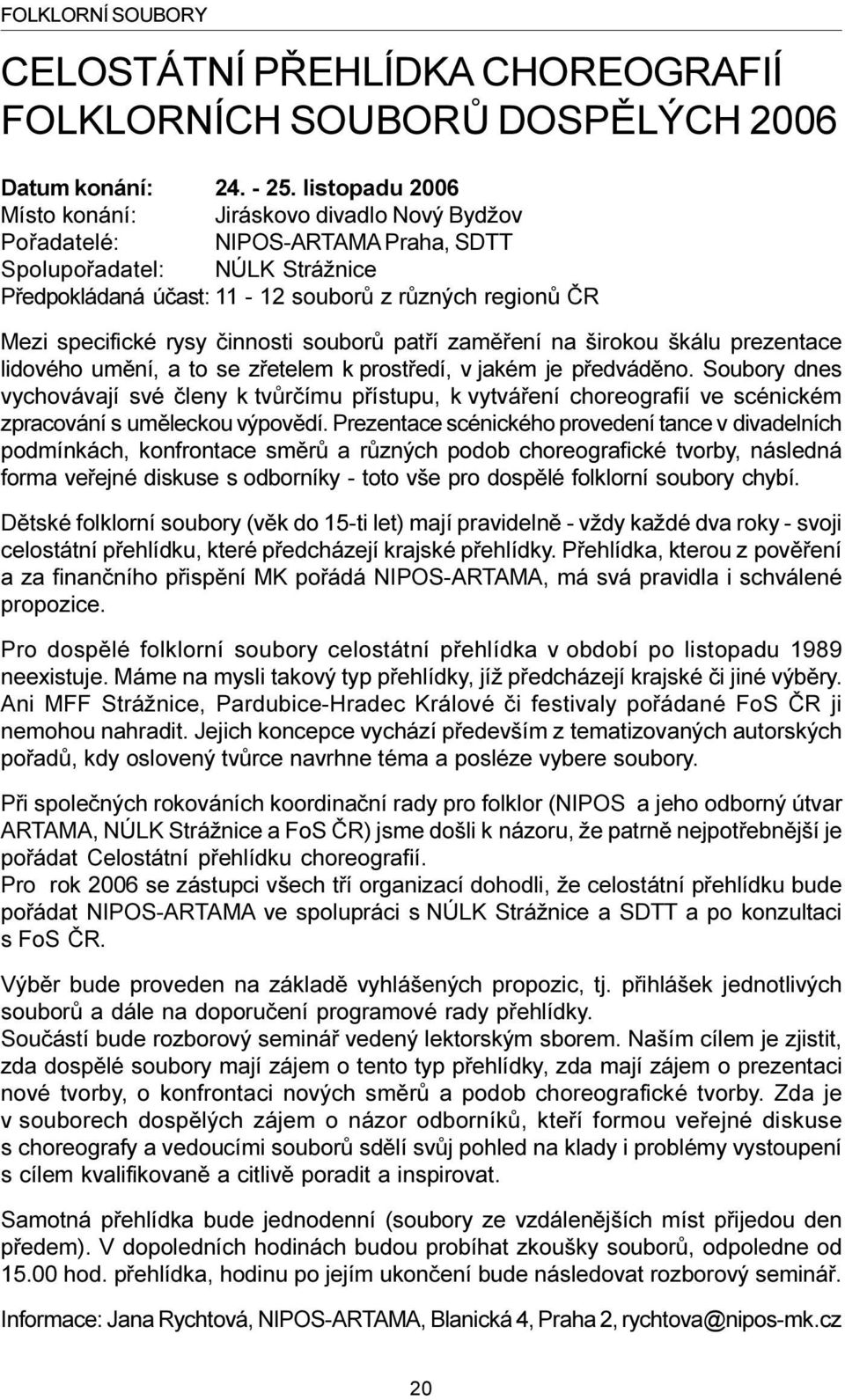 rysy èinnosti souborù patøí zamìøení na širokou škálu prezentace lidového umìní, a to se zøetelem k prostøedí, v jakém je pøedvádìno.