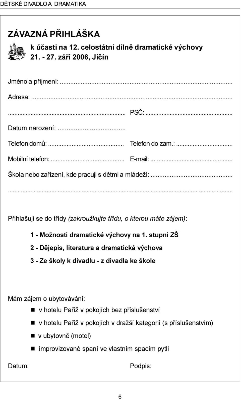 ..... Pøihlašuji se do tøídy (zakroužkujte tøídu, o kterou máte zájem): 1 - Možnosti dramatické výchovy na 1.