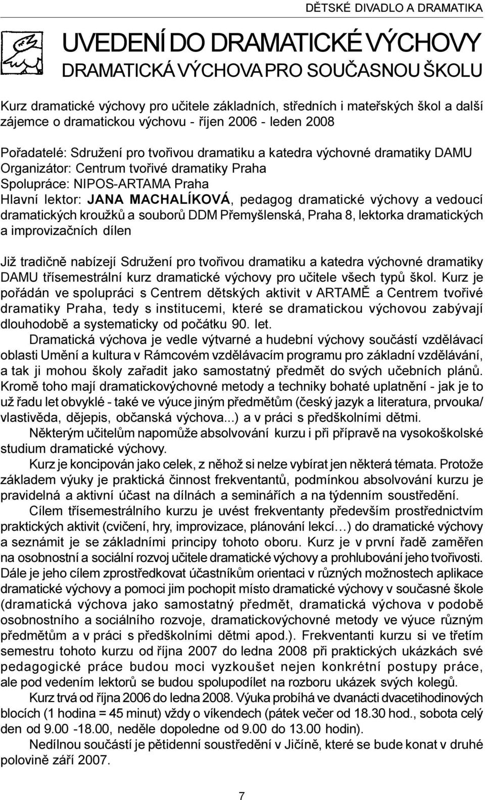 Hlavní lektor: JANA MACHALÍKOVÁ, pedagog dramatické výchovy a vedoucí dramatických kroužkù a souborù DDM Pøemyšlenská, Praha 8, lektorka dramatických a improvizaèních dílen Již tradiènì nabízejí