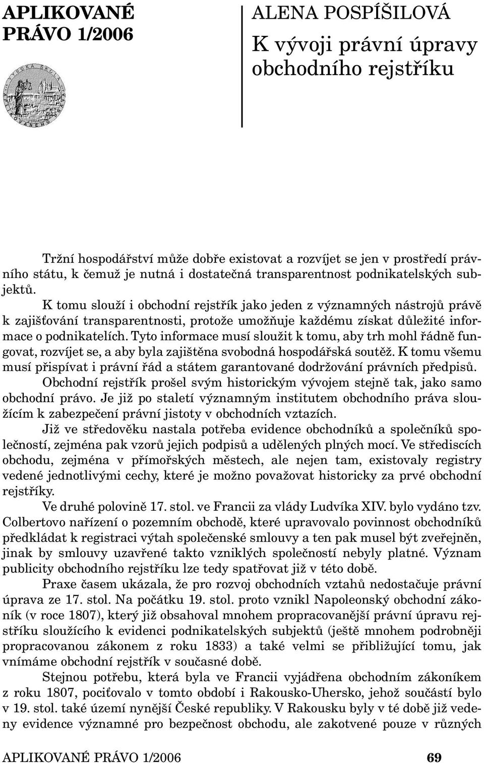 K tomu slouží i obchodní rejstřík jako jeden z významných nástrojů právě k zajišťování transparentnosti, protože umožňuje každému získat důležité informace o podnikatelích.