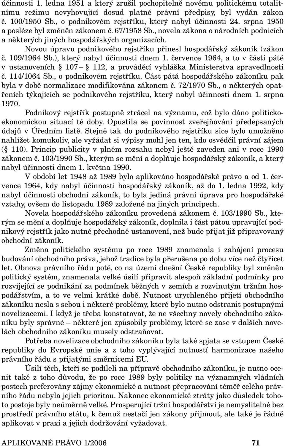 Novou úpravu podnikového rejstříku přinesl hospodářský zákoník (zákon č. 109/1964 Sb.), který nabyl účinnosti dnem 1.