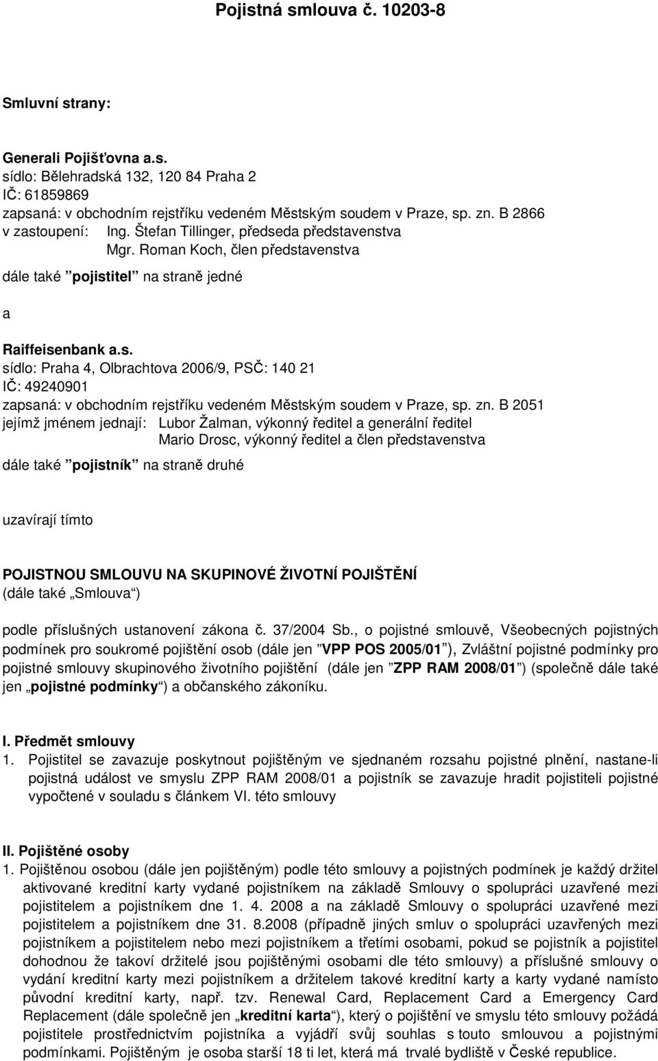 Roman Koch, člen představenstva dále také pojistitel na straně jedné a sídlo: Praha 4, Olbrachtova 2006/9, PSČ: 140 21 IČ: 49240901 zapsaná: v obchodním rejstříku vedeném Městským soudem v Praze, sp.