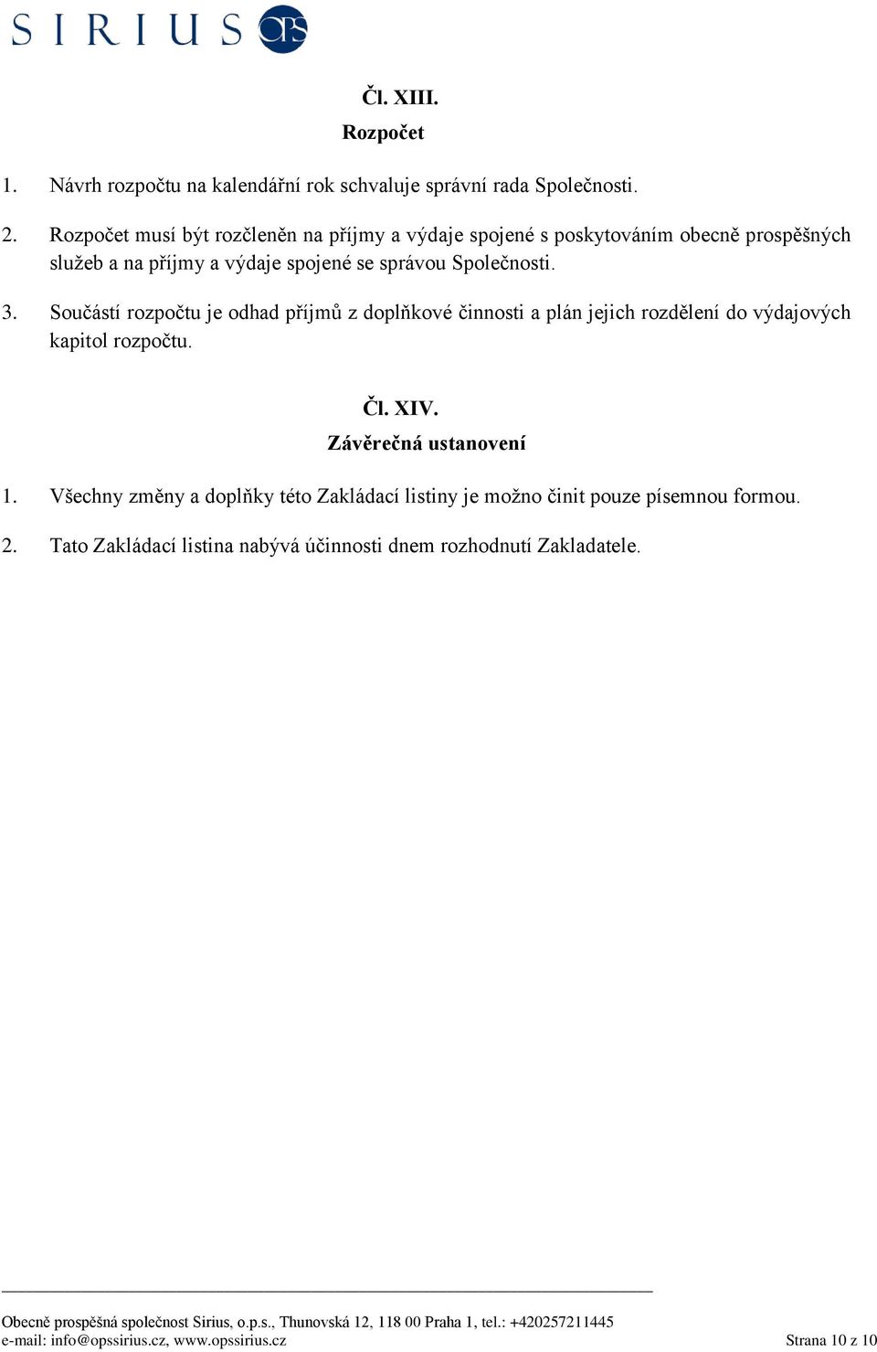 Součástí rozpočtu je odhad příjmů z doplňkové činnosti a plán jejich rozdělení do výdajových kapitol rozpočtu. Čl. XIV. Závěrečná ustanovení 1.