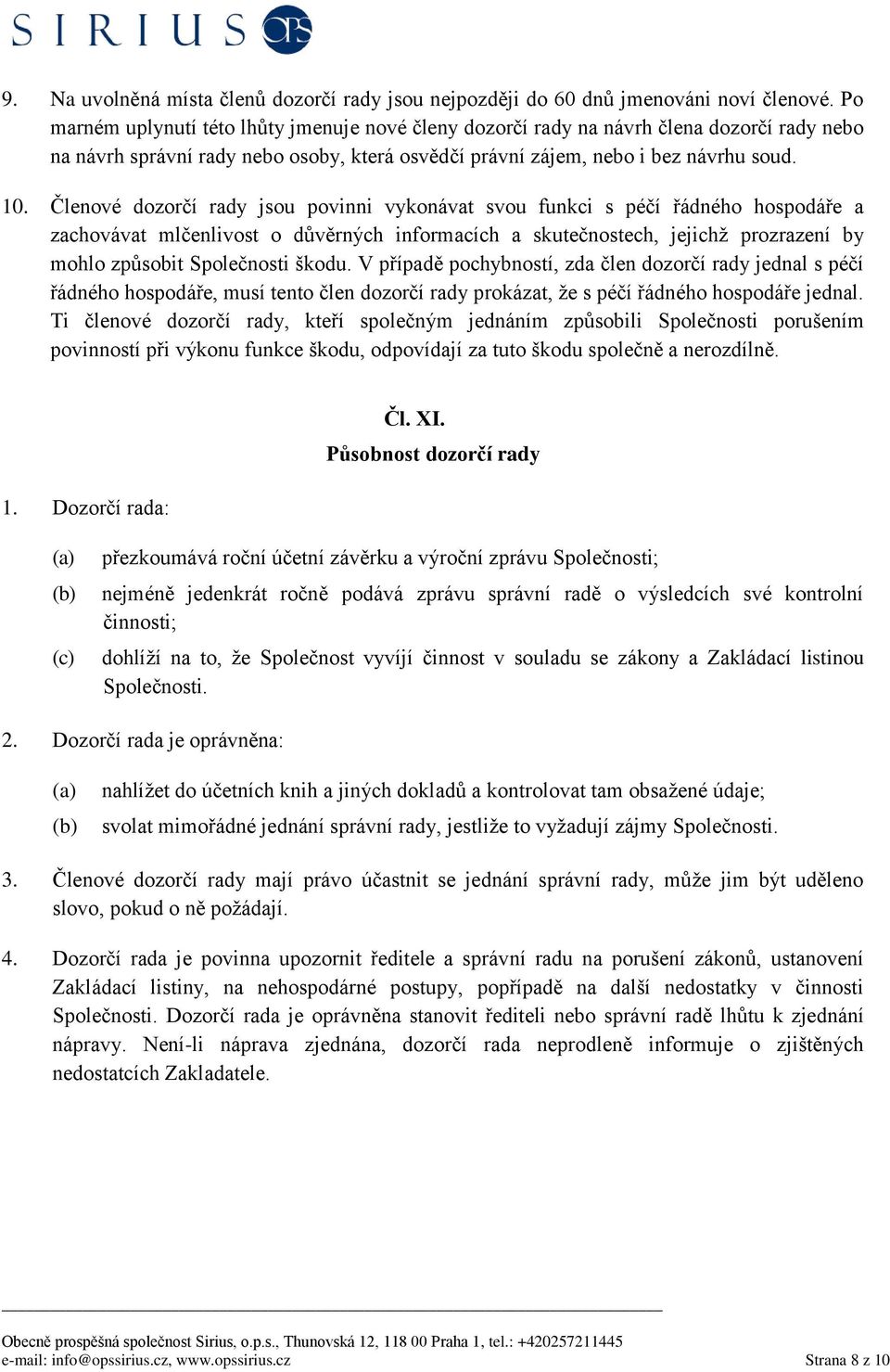 Členové dozorčí rady jsou povinni vykonávat svou funkci s péčí řádného hospodáře a zachovávat mlčenlivost o důvěrných informacích a skutečnostech, jejichž prozrazení by mohlo způsobit Společnosti