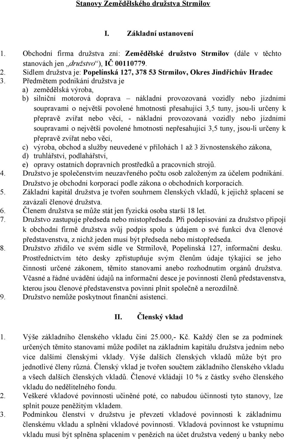 Předmětem podnikání družstva je a) zemědělská výroba, b) silniční motorová doprava nákladní provozovaná vozidly nebo jízdními soupravami o největší povolené hmotnosti přesahující 3,5 tuny, jsou-li