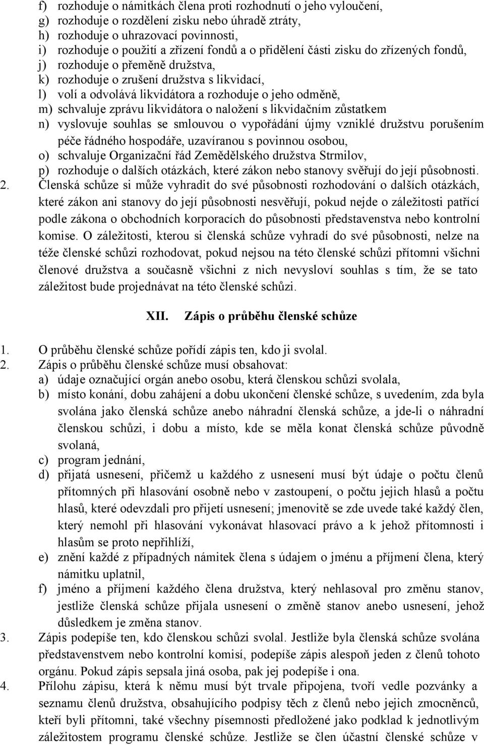 likvidátora o naložení s likvidačním zůstatkem n) vyslovuje souhlas se smlouvou o vypořádání újmy vzniklé družstvu porušením péče řádného hospodáře, uzavíranou s povinnou osobou, o) schvaluje