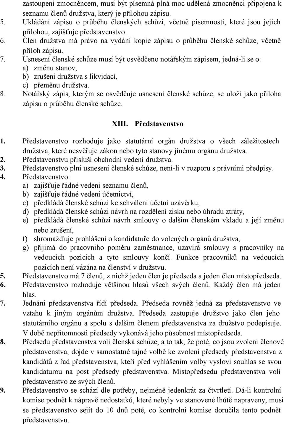 Člen družstva má právo na vydání kopie zápisu o průběhu členské schůze, včetně příloh zápisu. 7.