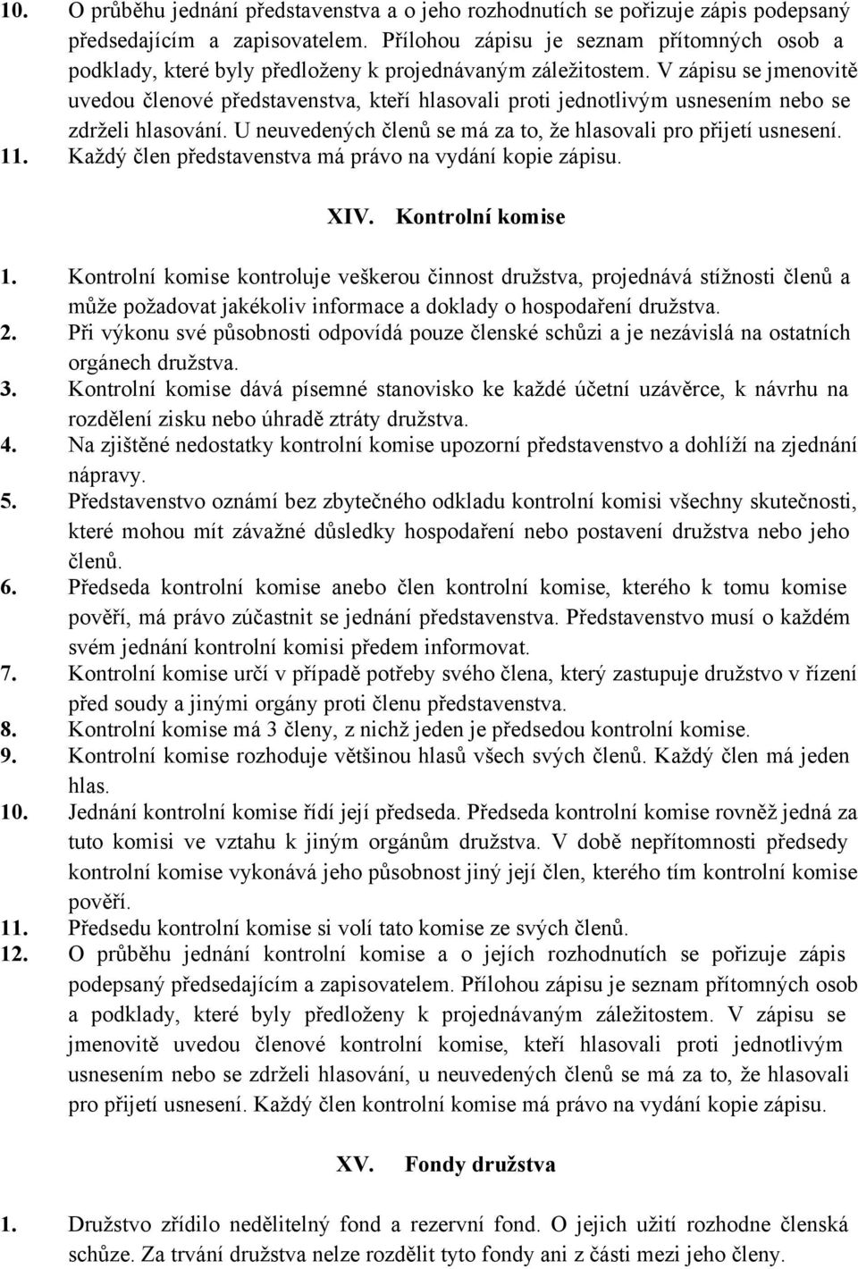 V zápisu se jmenovitě uvedou členové představenstva, kteří hlasovali proti jednotlivým usnesením nebo se zdrželi hlasování. U neuvedených členů se má za to, že hlasovali pro přijetí usnesení. 11.