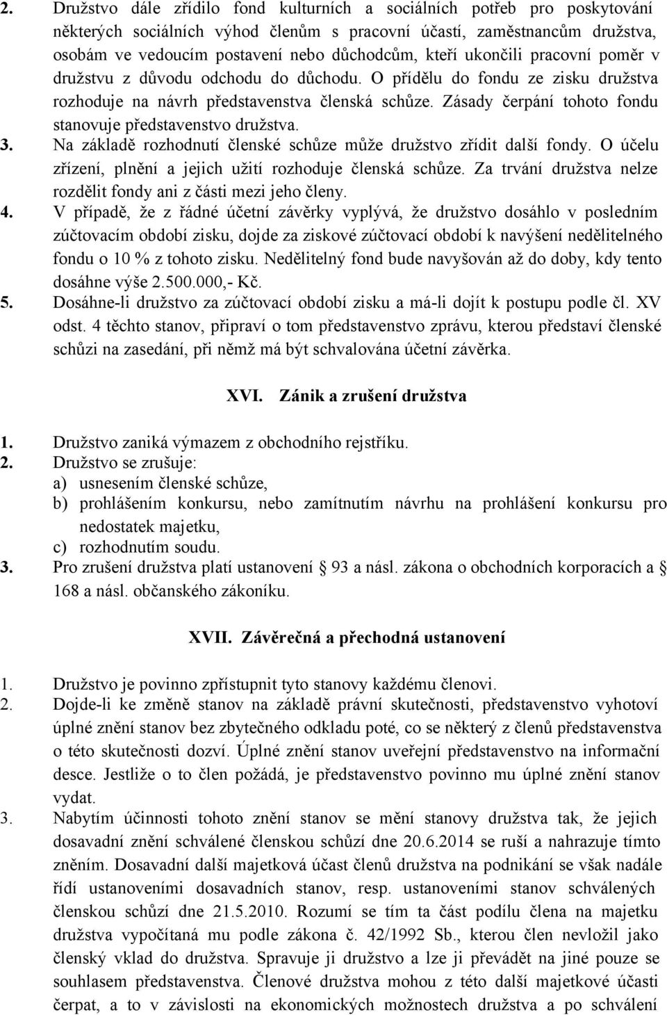 Zásady čerpání tohoto fondu stanovuje představenstvo družstva. 3. Na základě rozhodnutí členské schůze může družstvo zřídit další fondy.