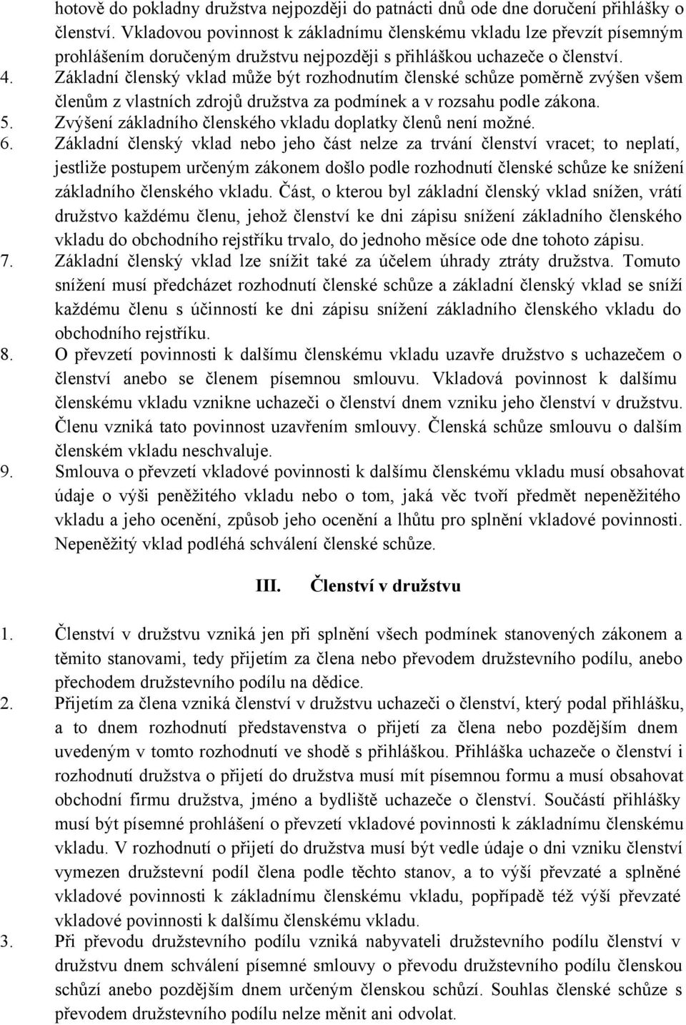 Základní členský vklad může být rozhodnutím členské schůze poměrně zvýšen všem členům z vlastních zdrojů družstva za podmínek a v rozsahu podle zákona. 5.