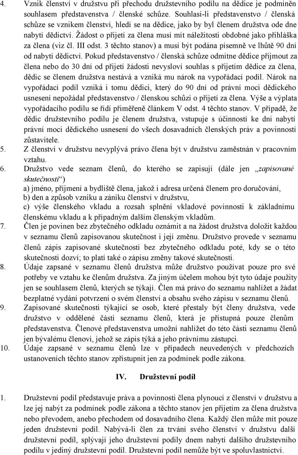 Žádost o přijetí za člena musí mít náležitosti obdobné jako přihláška za člena (viz čl. III odst. 3 těchto stanov) a musí být podána písemně ve lhůtě 90 dní od nabytí dědictví.