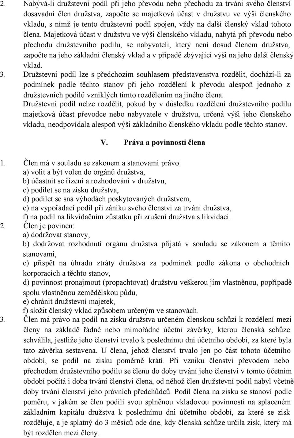 Majetková účast v družstvu ve výši členského vkladu, nabytá při převodu nebo přechodu družstevního podílu, se nabyvateli, který není dosud členem družstva, započte na jeho základní členský vklad a v