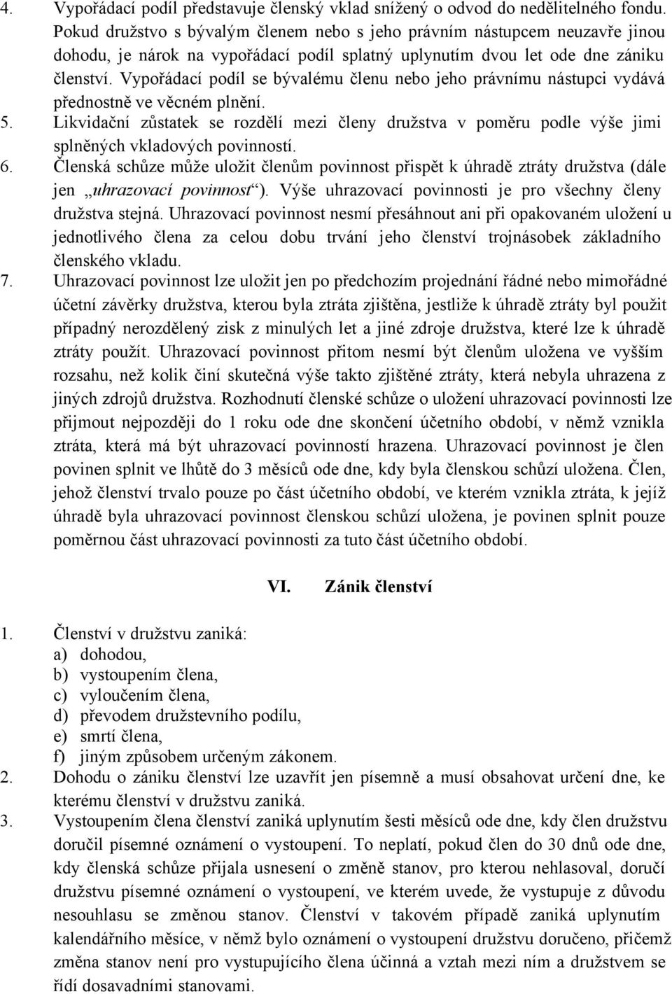 Vypořádací podíl se bývalému členu nebo jeho právnímu nástupci vydává přednostně ve věcném plnění. 5.