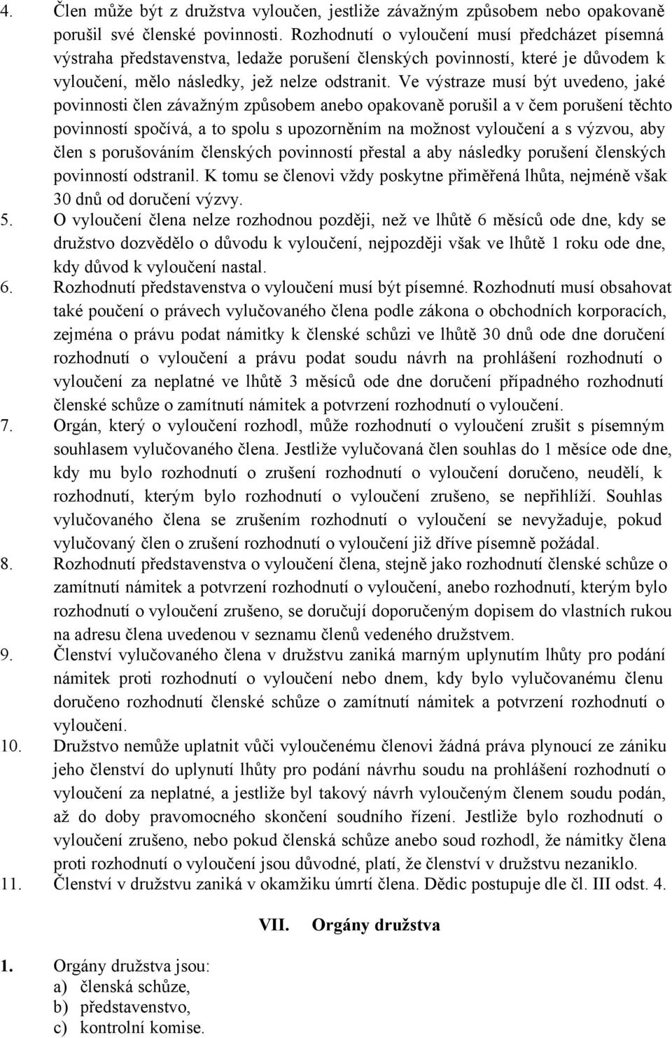 Ve výstraze musí být uvedeno, jaké povinnosti člen závažným způsobem anebo opakovaně porušil a v čem porušení těchto povinností spočívá, a to spolu s upozorněním na možnost vyloučení a s výzvou, aby