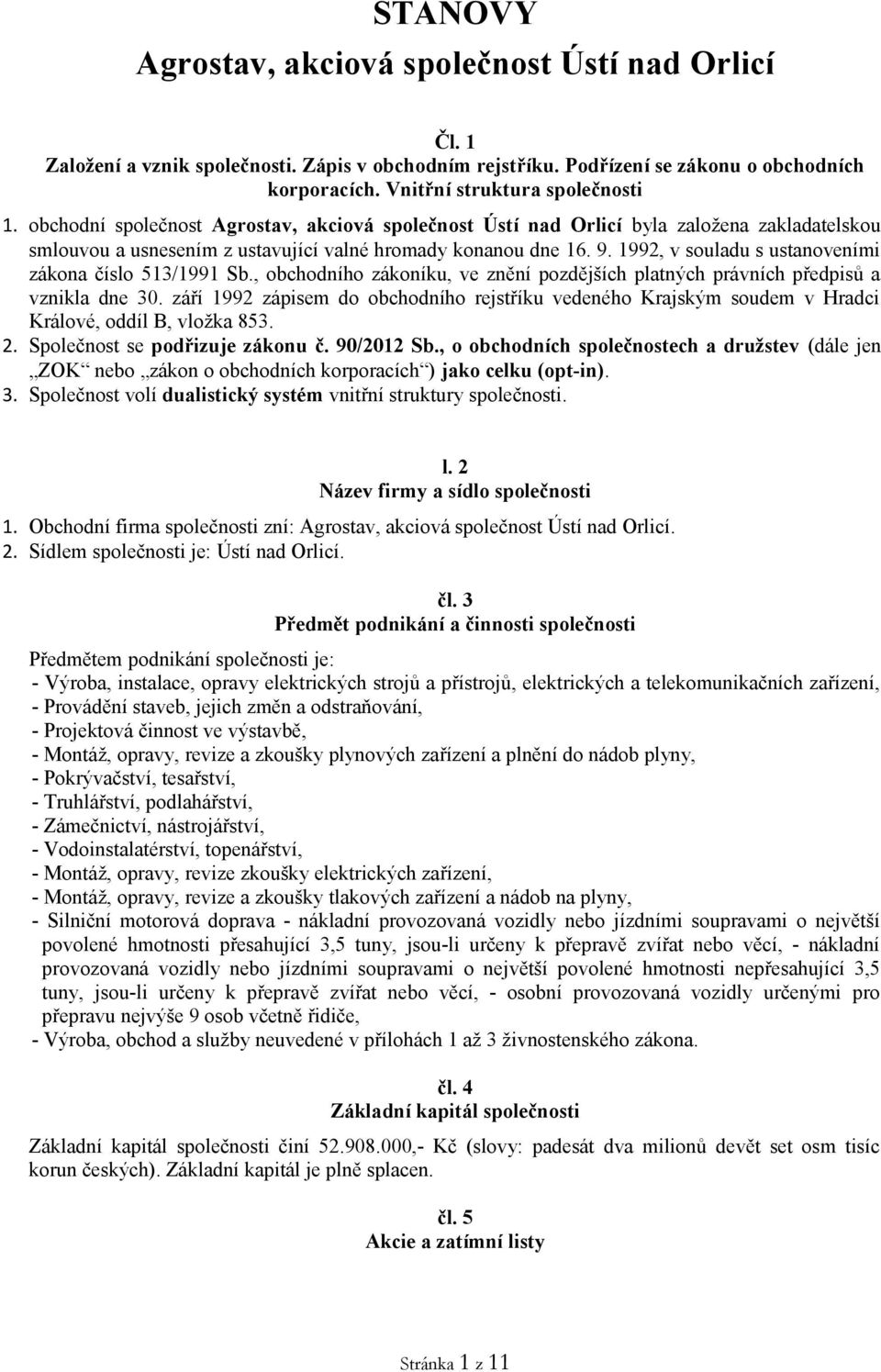 1992, v souladu s ustanoveními zákona číslo 513/1991 Sb., obchodního zákoníku, ve znění pozdějších platných právních předpisů a vznikla dne 30.