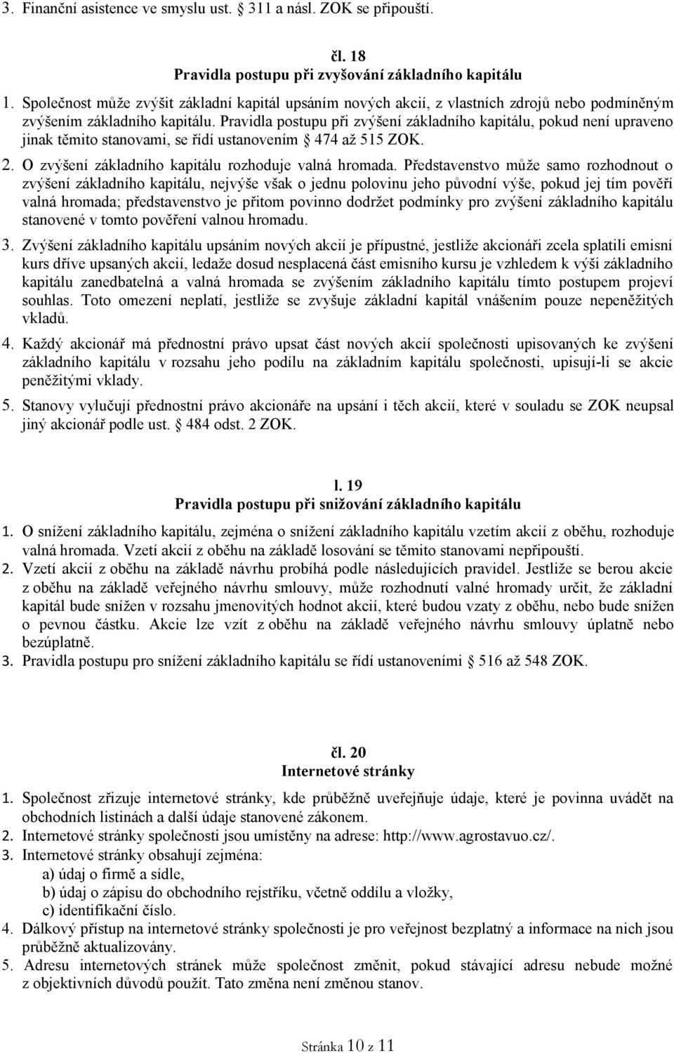 Pravidla postupu při zvýšení základního kapitálu, pokud není upraveno jinak těmito stanovami, se řídí ustanovením 474 až 515 ZOK. 2. O zvýšení základního kapitálu rozhoduje valná hromada.