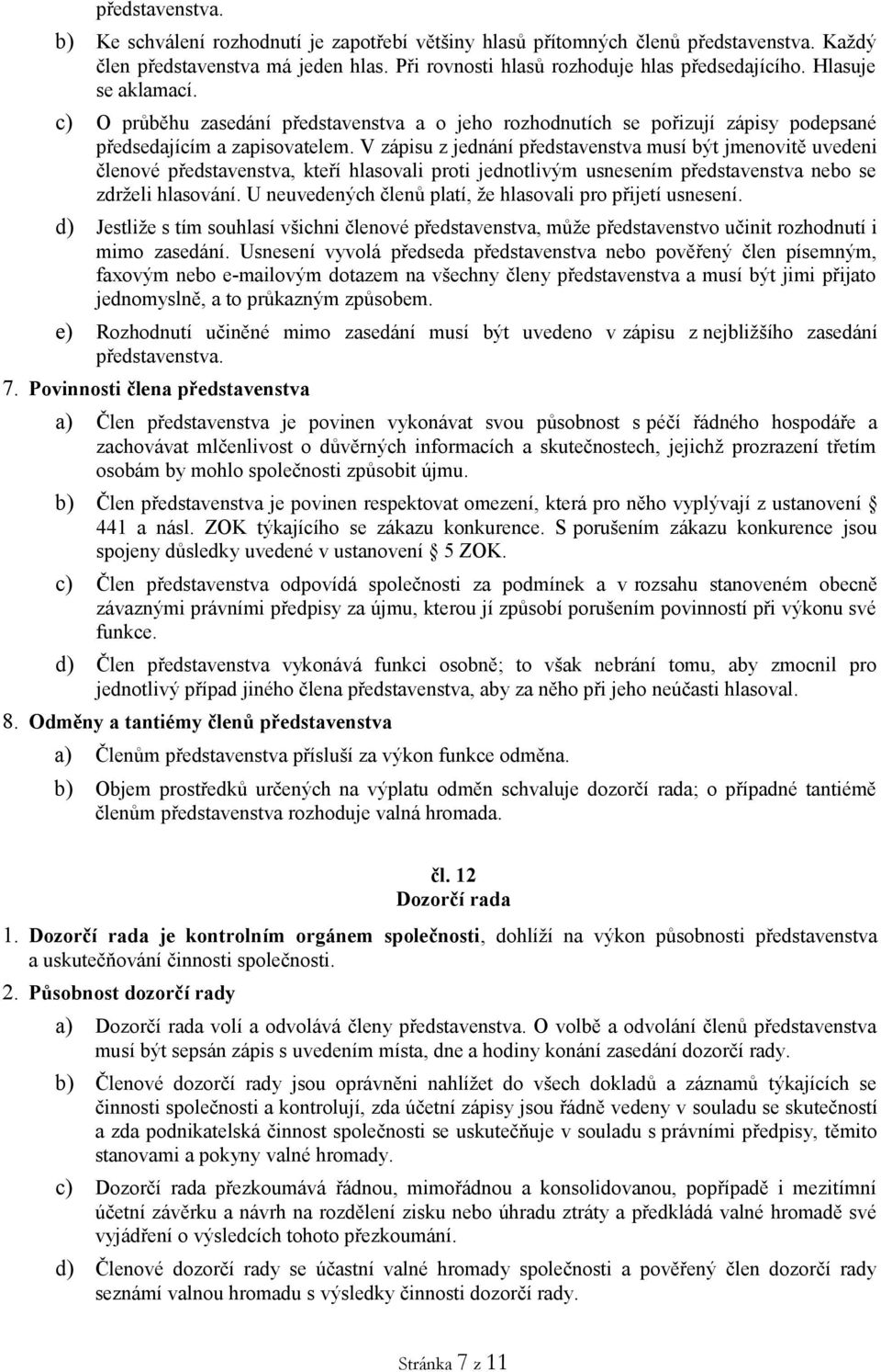 V zápisu z jednání představenstva musí být jmenovitě uvedeni členové představenstva, kteří hlasovali proti jednotlivým usnesením představenstva nebo se zdrželi hlasování.