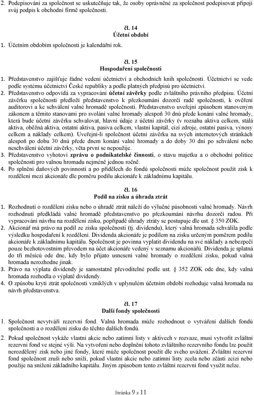 Účetnictví se vede podle systému účetnictví České republiky a podle platných předpisů pro účetnictví. 2. Představenstvo odpovídá za vypracování účetní závěrky podle zvláštního právního předpisu.