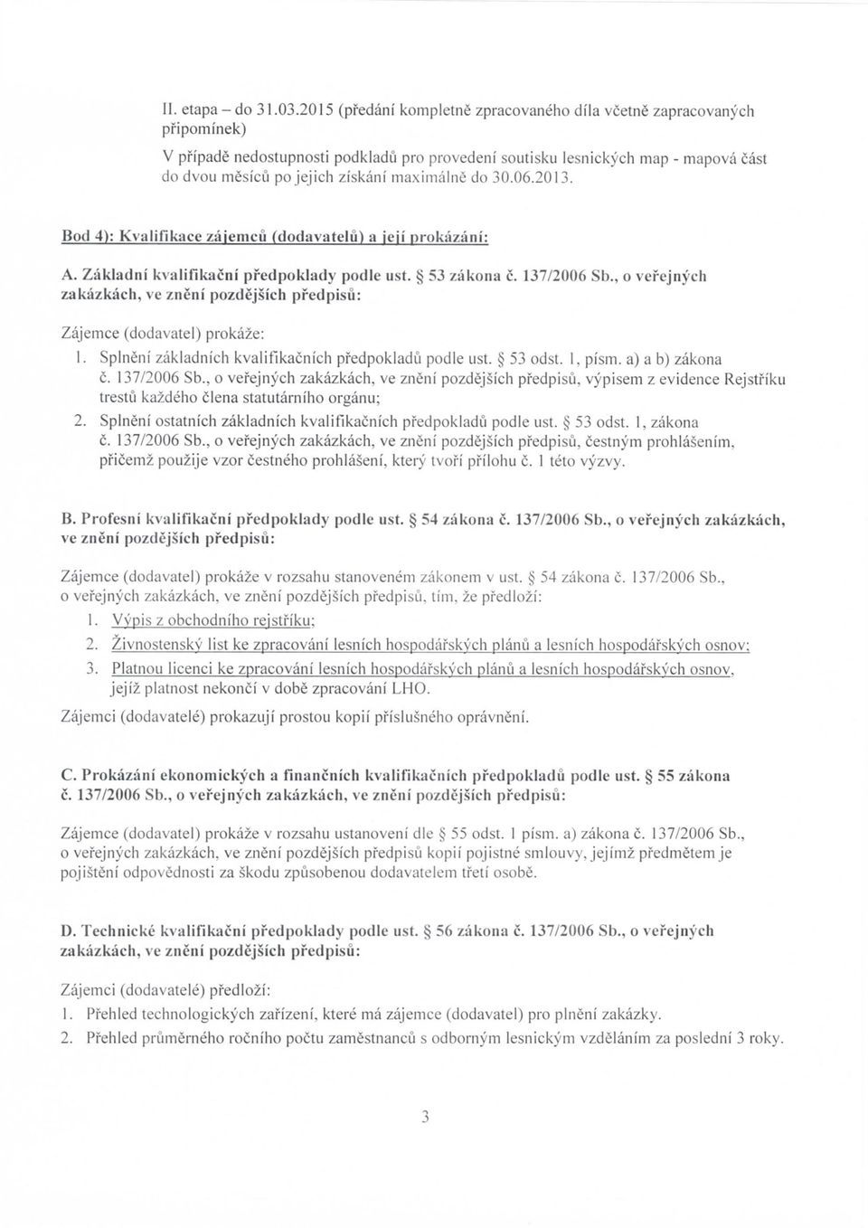 maximalne do 30.06.2013. Bod 4): Kvalifikace zajemcu (dodavatelu) a jeji prokazani: A. Zakladni kvalifikacni pfedpoklady podle ust. 53 zakona c. 137/2006 Sb.