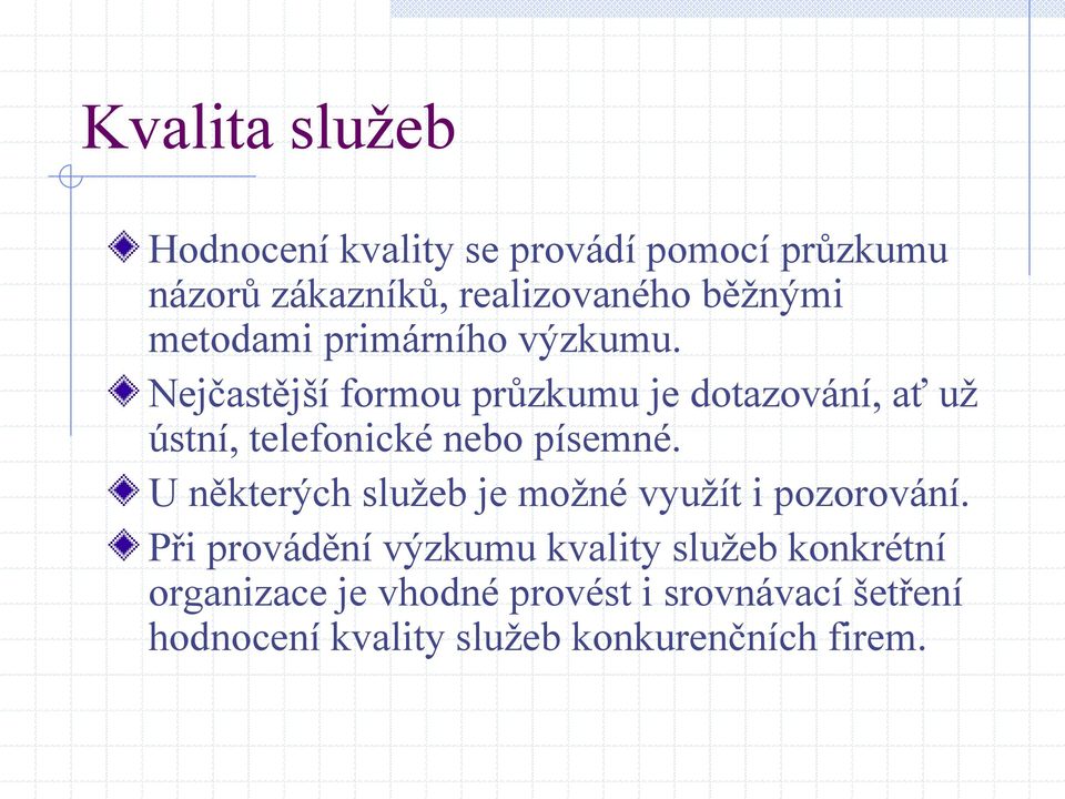 Nejčastější formou průzkumu je dotazování, ať už ústní, telefonické nebo písemné.