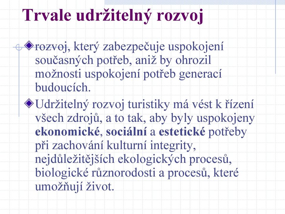 Udržitelný rozvoj turistiky má vést k řízení všech zdrojů, a to tak, aby byly uspokojeny ekonomické,