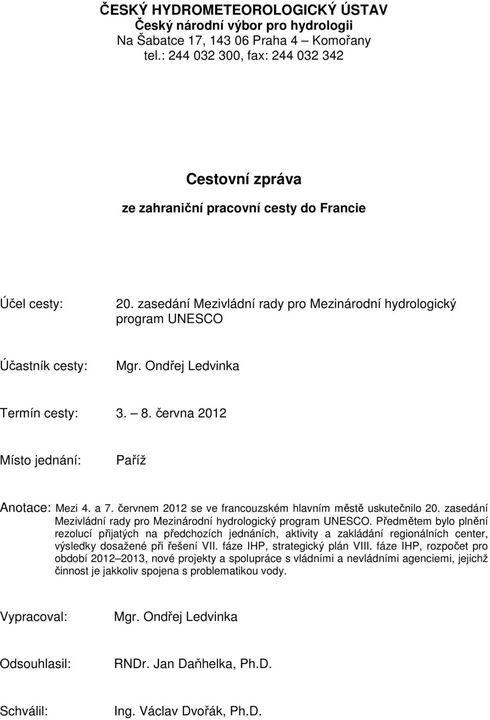 Ondřej Ledvinka Termín cesty: 3. 8. června 2012 Místo jednání: Paříž Anotace: Mezi 4. a 7. červnem 2012 se ve francouzském hlavním městě uskutečnilo 20.