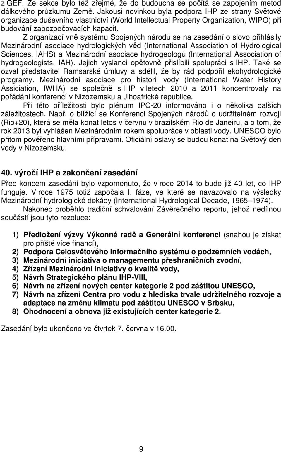 Z organizací vně systému Spojených národů se na zasedání o slovo přihlásily Mezinárodní asociace hydrologických věd (International Association of Hydrological Sciences, IAHS) a Mezinárodní asociace