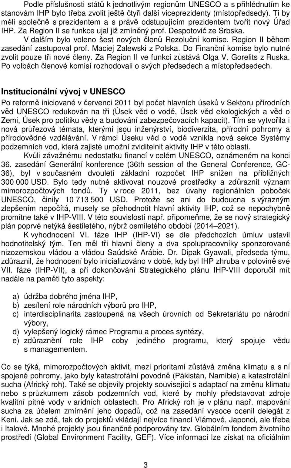 V dalším bylo voleno šest nových členů Rezoluční komise. Region II během zasedání zastupoval prof. Maciej Zalewski z Polska. Do Finanční komise bylo nutné zvolit pouze tři nové členy.