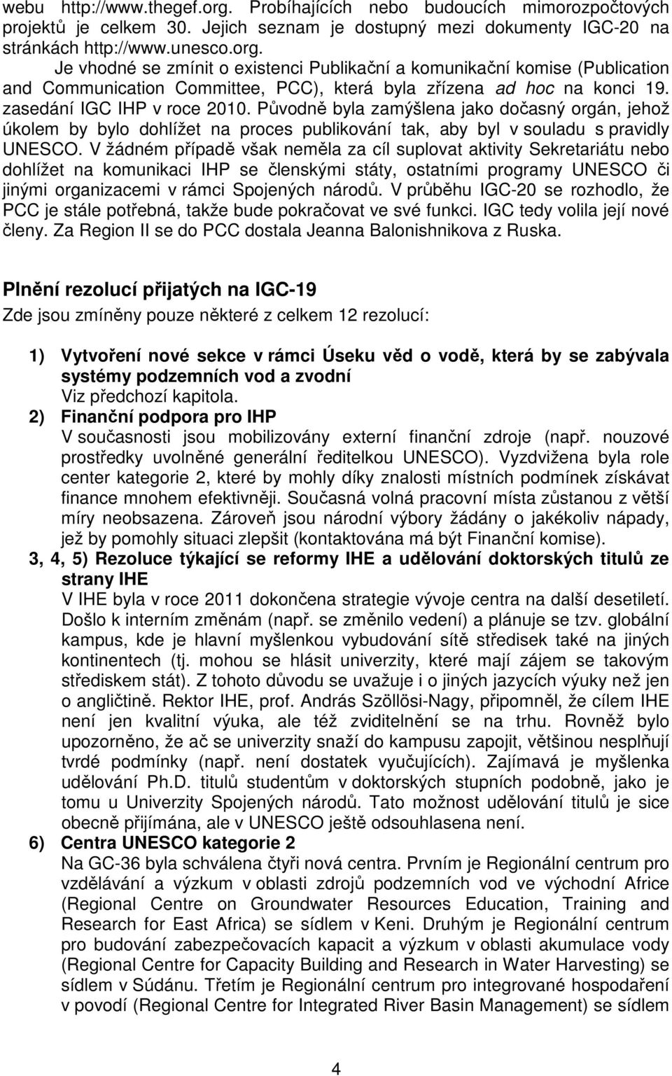 V žádném případě však neměla za cíl suplovat aktivity Sekretariátu nebo dohlížet na komunikaci IHP se členskými státy, ostatními programy UNESCO či jinými organizacemi v rámci Spojených národů.