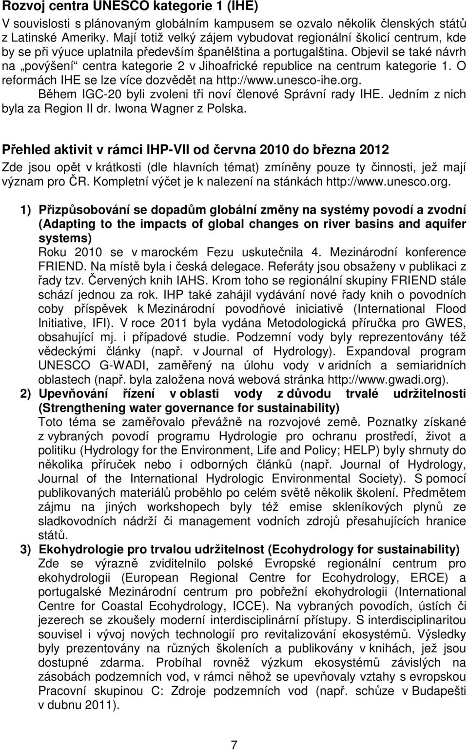 Objevil se také návrh na povýšení centra kategorie 2 v Jihoafrické republice na centrum kategorie 1. O reformách IHE se lze více dozvědět na http://www.unesco-ihe.org.