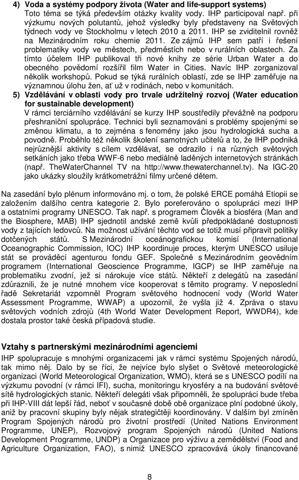 Ze zájmů IHP sem patří i řešení problematiky vody ve městech, předměstích nebo v rurálních oblastech.