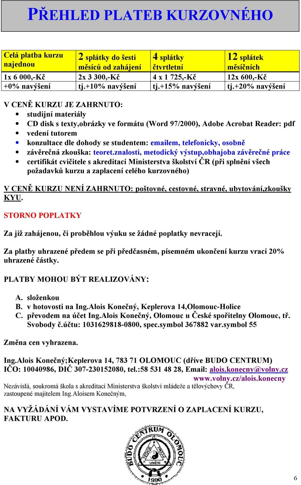 +20% navýšení V CENĚ KURZU JE ZAHRNUTO: studijní materiály CD disk s texty,obrázky ve formátu (Word 97/2000), Adobe Acrobat Reader: pdf vedení tutorem konzultace dle dohody se studentem: emailem,